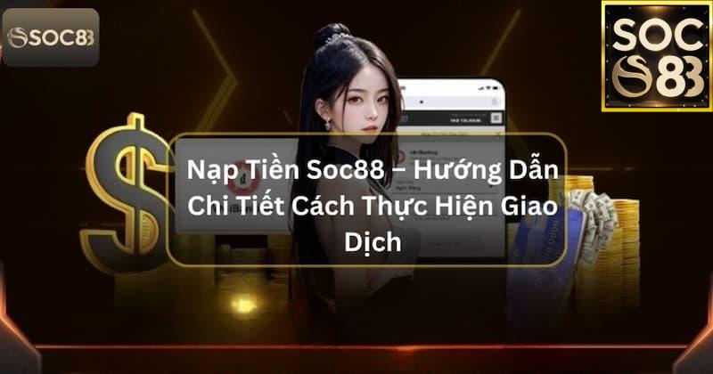 Hướng Dẫn Nạp Tiền SoC88 Tại sao nên đọc kỹ Hướng Dẫn Nạp Tiền SoC88 trước khi giao dịch?
